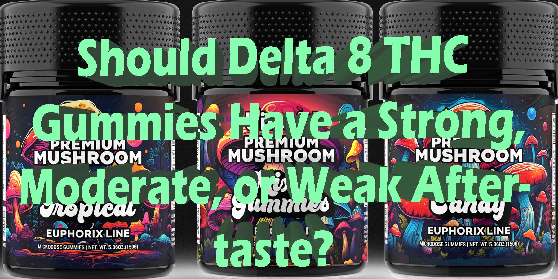 Should Delta 8 THC Gummies Have a Strong Moderate or Weak Aftertaste HowToGetNearMe BestPlace LowestPrice Coupon THC THCA Where To Buy Strongest New Del