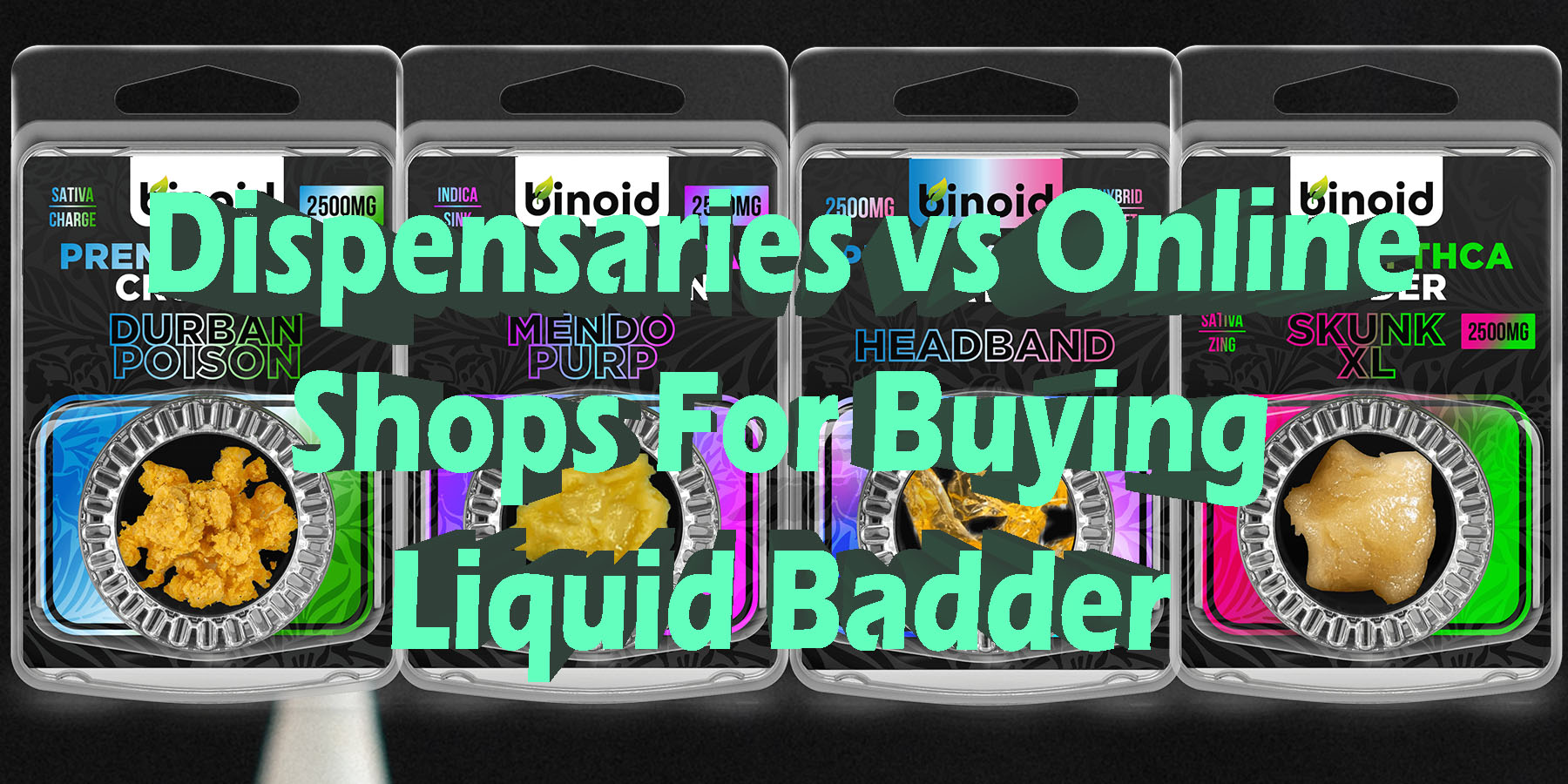 Dispensaries-vs-Online-Shops-For-Buying-Liquid-Badder-HowToGetNearMe-BestPlace-LowestPrice-Coupon-Discount-For-Smoking-Best-Brand-D9-D8-